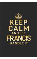 Keep Calm and Let Francis Handle It: First Name Funny Sayings Personalized Customized Names Women Girl Gift Notebook Journal