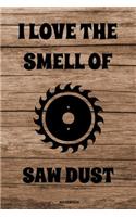 I Love The Smell Of Saw Dust