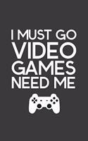 I Must Go Video Games Need Me