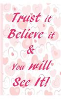 Trust It, Believe It, & You Will See It: Journal Notebook with Uplifting Quote - Journal to help Reduce Anxiety & Improve Mental Health