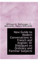 New Guide to Modern Conversations in French and English; Or Dialogues on Ordinary and Familiar Subje: (English)