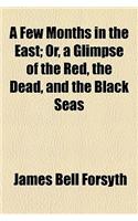 A Few Months in the East; Or, a Glimpse of the Red, the Dead, and the Black Seas
