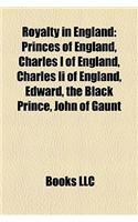 Royalty in England: Princes of England, Charles I of England, Charles II of England, Edward, the Black Prince, John of Gaunt