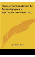 Etudes Numismatiques Et Archeologiques V1: Type Gaulois, Ou Celtique (1841)