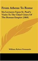 From Athens to Rome: Six Lectures Upon St. Paul's Visits to the Chief Cities of the Roman Empire (1869)
