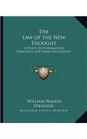 Law of the New Thought: A Study of Fundamental Principles and Their Application