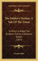 The Soldier's Destiny, a Tale of the Times