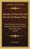 Sketches Of The Life And Travels Of Thomas Ware