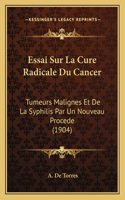 Essai Sur La Cure Radicale Du Cancer: Tumeurs Malignes Et De La Syphilis Par Un Nouveau Procede (1904)