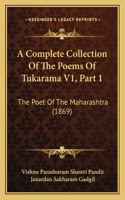 Complete Collection Of The Poems Of Tukarama V1, Part 1: The Poet Of The Maharashtra (1869)