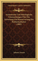 Anatomische Und Mykologische Untersuchungen Uber Die Zersetzung Und Konservierung Des Rotbuchenholzes (1905)