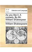 As you like it. A comedy. By Mr. William Shakespear.: (English)