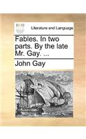 Fables. in Two Parts. by the Late Mr. Gay. ...