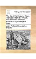 Life of the Emperor Julian. Translated from the French. and Improved with Coins, Notes and a Genealogical Table.