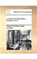 La Force de L'Ducation. ... Volume 1 of 2