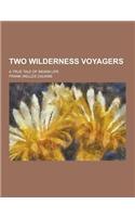 Two Wilderness Voyagers; A True Tale of Indian Life