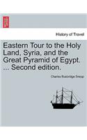 Eastern Tour to the Holy Land, Syria, and the Great Pyramid of Egypt. ... Second Edition.