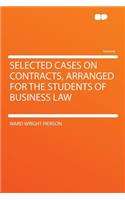 Selected Cases on Contracts, Arranged for the Students of Business Law