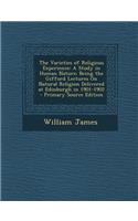 The Varieties of Religious Experience: A Study in Human Nature; Being the Gifford Lectures on Natural Religion Delivered at Edinburgh in 1901-1902 - Primary Source Edition: A Study in Human Nature; Being the Gifford Lectures on Natural Religion Delivered at Edinburgh in 1901-1902 - Primary Source Edition