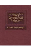 Les Prophetes Juifs: Etude de Psychologie Morbide (Des Origines a Elie)