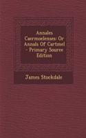 Annales Caermoelenses: Or Annals of Cartmel: Or Annals of Cartmel