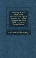 Roughing It with Boys; Actual Experiences of Boys at Summer and Winter Camps in the Maine Woods - Primary Source Edition: (English)