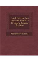 Lord Kelvin; His Life and Work - Primary Source Edition