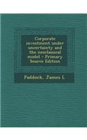 Corporate Investment Under Uncertainty and the Neoclassical Model - Primary Source Edition