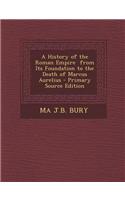 A History of the Roman Empire from Its Foundation to the Death of Marcus Aurelius - Primary Source Edition