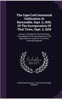 The Cape Cod Centennial Celebration At Barnstable, Sept. 3, 1839, Of The Incorporation Of That Town, Sept. 3, 1639
