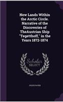 New Lands Within the Arctic Circle. Narrative of the Discoveries of TheAustrian Ship Tegetthoff, in the Years 1872-1874: (English)