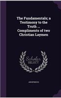 Fundamentals; a Testimony to the Truth ... Compliments of two Christian Laymen