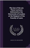 The Law of the Air; Three Lectures Delivered in the University of London at the Request of the Faculty of Laws