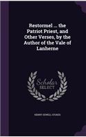 Restormel ... the Patriot Priest, and Other Verses, by the Author of the Vale of Lanherne