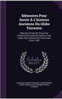 Mémoires Pour Servir À L'histoire Ancienne Du Globe Terrestre: Mémoire Et Plan De Travail Sur L'histoire Des Celtes Ou Gaulois, C'est-À-Dire, Sur L'histoire De Frane Avant Clovis. 1807