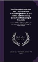 Sundry Communications and Legal Opinions Concerning the Use of the Streets by the Sanitary District for the Laying of Conduits