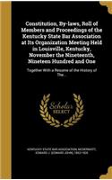 Constitution, By-laws, Roll of Members and Proceedings of the Kentucky State Bar Association at Its Organization Meeting Held in Louisville, Kentucky, November the Nineteenth, Nineteen Hundred and One