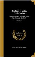 History of Latin Christianity: Including That of the Popes to the Pontificate of Nicolas V; Volume 1-2