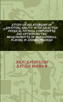 Study on Relationship of Shooting Ability with Selected Physical Fitness Components and Antropometric Measurements of Men Handball Players in Andhra Pradesh