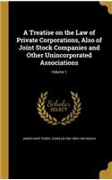 A Treatise on the Law of Private Corporations, Also of Joint Stock Companies and Other Unincorporated Associations; Volume 1
