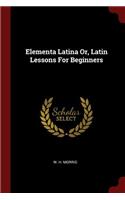 Elementa Latina Or, Latin Lessons For Beginners