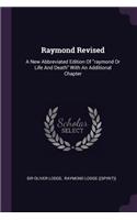 Raymond Revised: A New Abbreviated Edition Of raymond Or Life And Death With An Additional Chapter