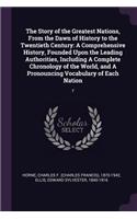 The Story of the Greatest Nations, From the Dawn of History to the Twentieth Century: A Comprehensive History, Founded Upon the Leading Authorities, Including A Complete Chronology of the World, and A Pronouncing Vocabulary of Each Na