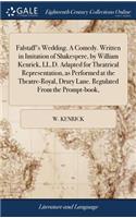 Falstaff's Wedding. A Comedy. Written in Imitation of Shakespere, by William Kenrick, LL.D. Adapted for Theatrical Representation, as Performed at the Theatre-Royal, Drury Lane. Regulated From the Prompt-book,