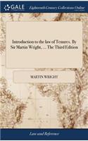 Introduction to the Law of Tenures. by Sir Martin Wright, ... the Third Edition