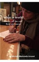 what is truth? Poetry off the cuff Raw and uncut