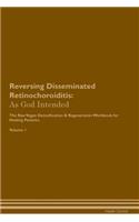 Reversing Disseminated Retinochoroiditis: As God Intended The Raw Vegan Plant-Based Detoxification & Regeneration Workbook for Healing Patients. Volume 1