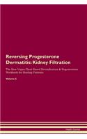 Reversing Progesterone Dermatitis: Kidney Filtration The Raw Vegan Plant-Based Detoxification & Regeneration Workbook for Healing Patients.Volume 5