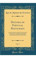 Historia de Portugal Restaurado, Vol. 3: Em Que Se DÃ¡ Noticia Das Mais Gloriosas AcÃ§Ãµens Assim Politicas, Como Militares, Que ObrÃ¡raÃµ OS Portuguezes Na RestauraÃ§aÃµ de Portugal, Desde O Anno de 1657 AtÃ© Ao Anno de 1662 (Classic Reprint)