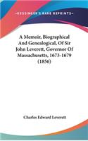 Memoir, Biographical And Genealogical, Of Sir John Leverett, Governor Of Massachusetts, 1673-1679 (1856)